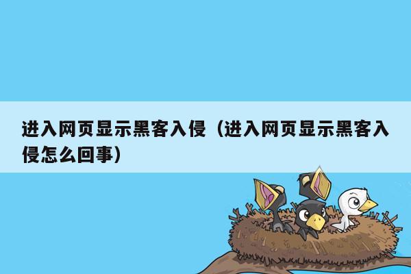 进入网页显示黑客入侵（进入网页显示黑客入侵怎么回事）