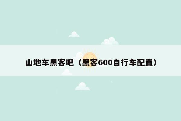 山地车黑客吧（黑客600自行车配置）