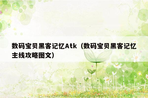 数码宝贝黑客记忆Atk（数码宝贝黑客记忆主线攻略图文）