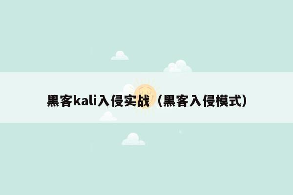 黑客kali入侵实战（黑客入侵模式）