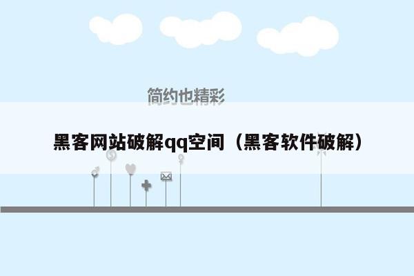 黑客网站破解qq空间（黑客软件破解）